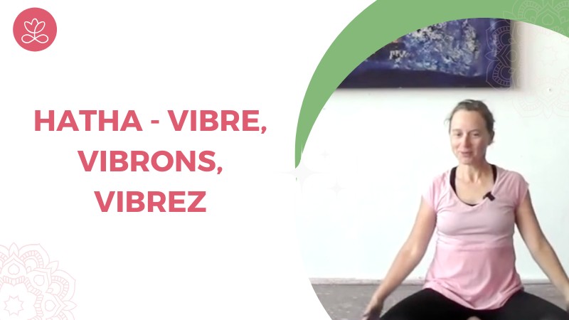 5. Hatha - Vibre, Vibrons, Vibrez avec Aurélie Langlais